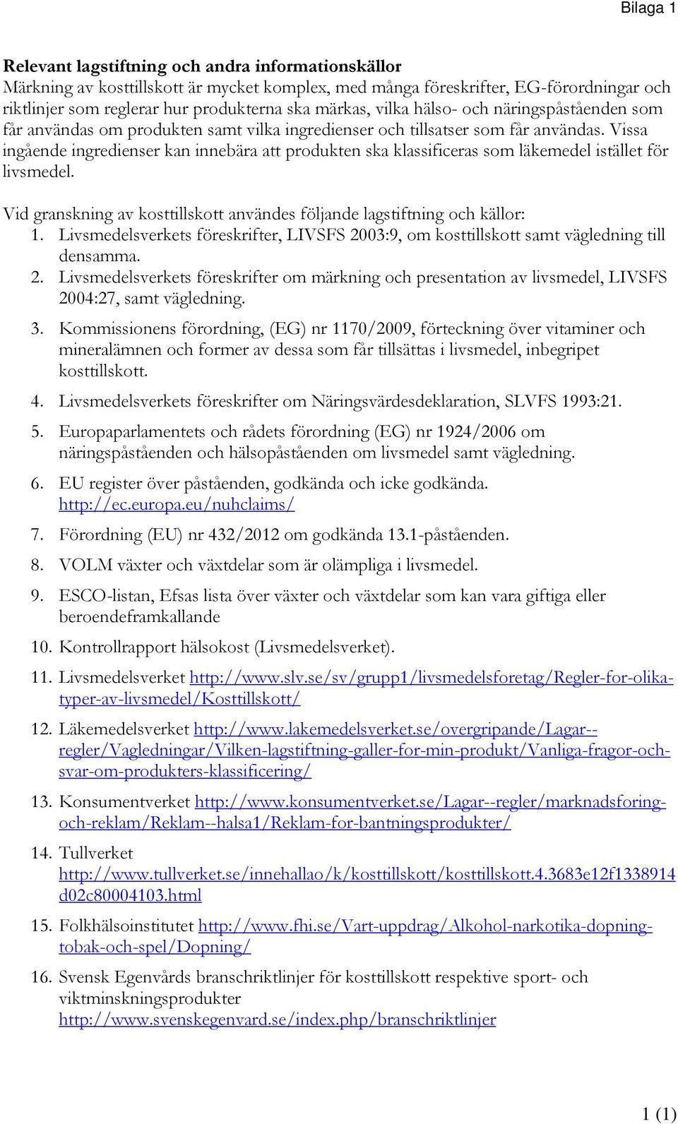 Vissa ingående ingredienser kan innebära att produkten ska klassificeras som läkemedel istället för livsmedel. Vid granskning av kosttillskott användes följande lagstiftning och källor: 1.