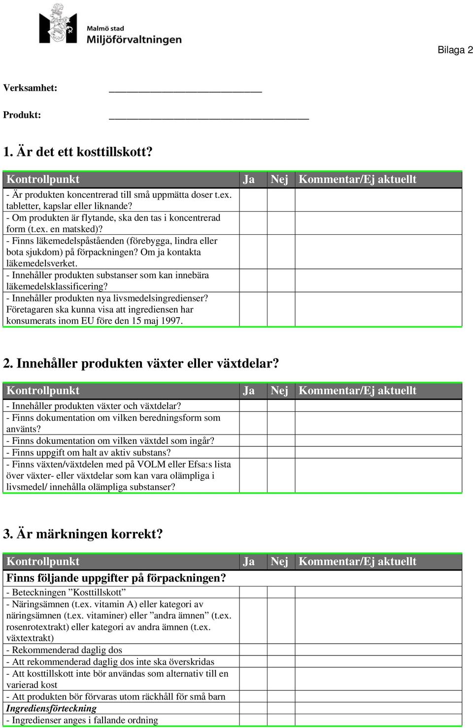 - Innehåller produkten substanser som kan innebära läkemedelsklassificering? - Innehåller produkten nya livsmedelsingredienser?