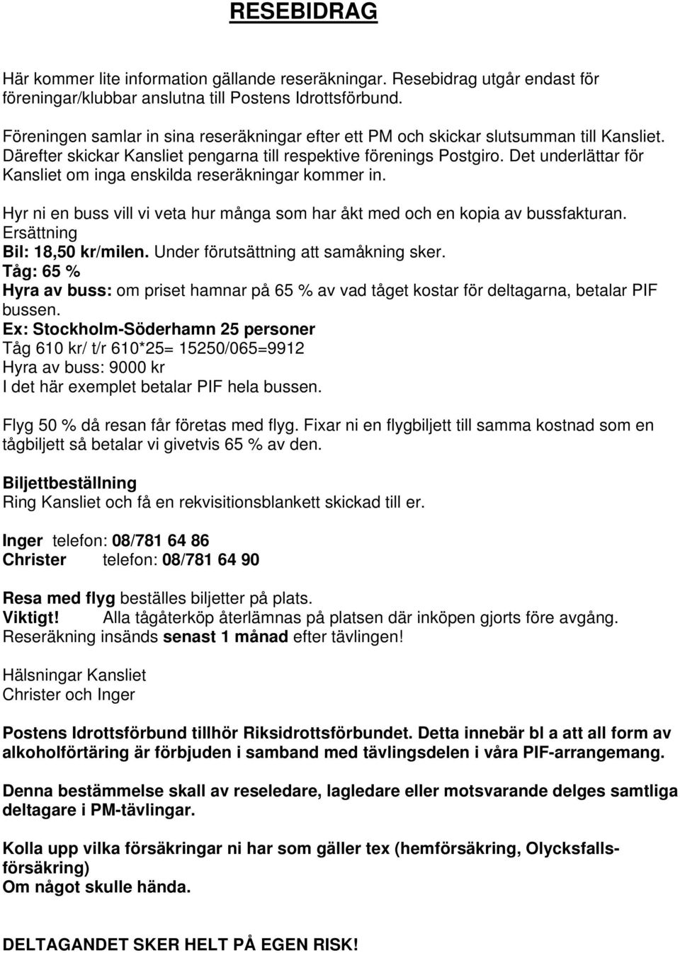 Det underlättar för Kansliet om inga enskilda reseräkningar kommer in. Hyr ni en buss vill vi veta hur många som har åkt med och en kopia av bussfakturan. Ersättning Bil: 18,50 kr/milen.