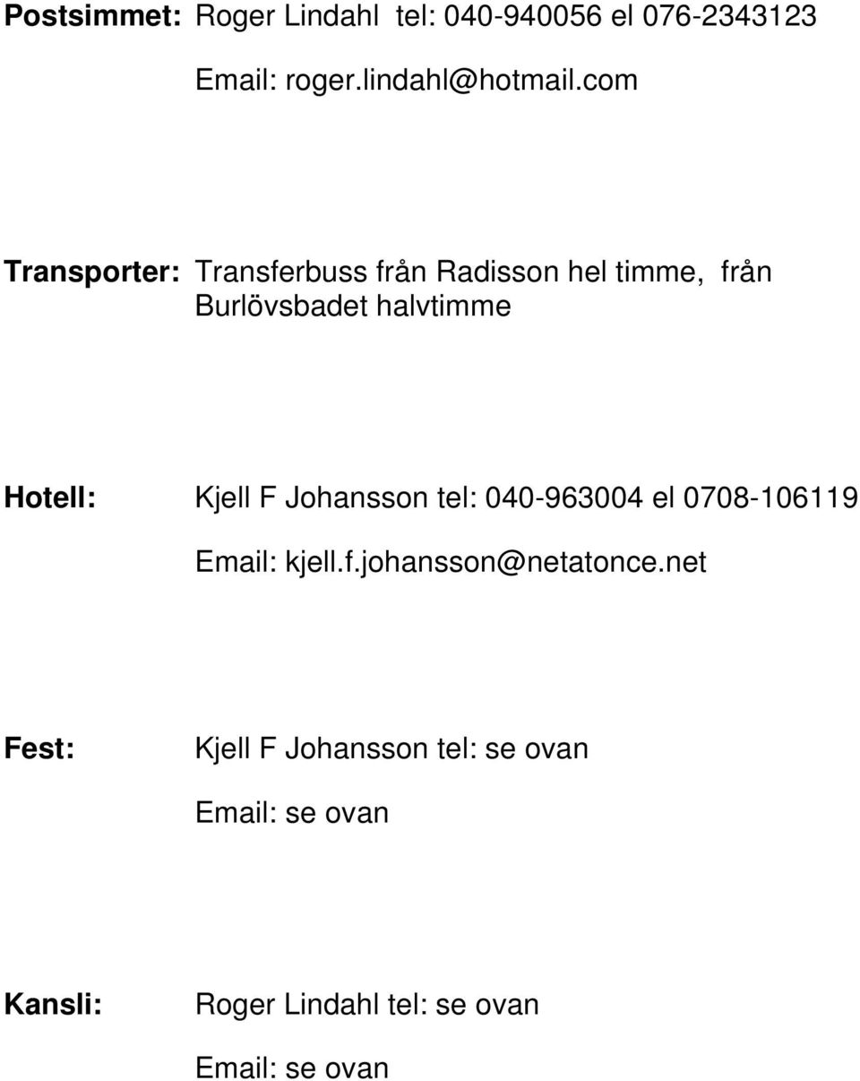 Kjell F Johansson tel: 040-963004 el 0708-106119 Email: kjell.f.johansson@netatonce.