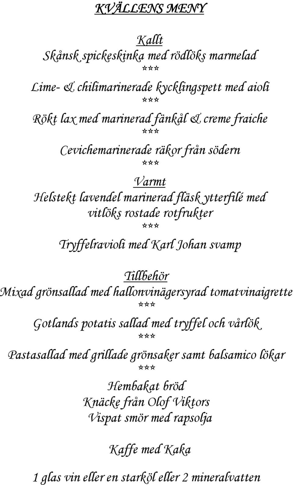 Johan svamp Tillbehör Mixad grönsallad med hallonvinägersyrad tomatvinaigrette Gotlands potatis sallad med tryffel och vårlök Pastasallad med grillade