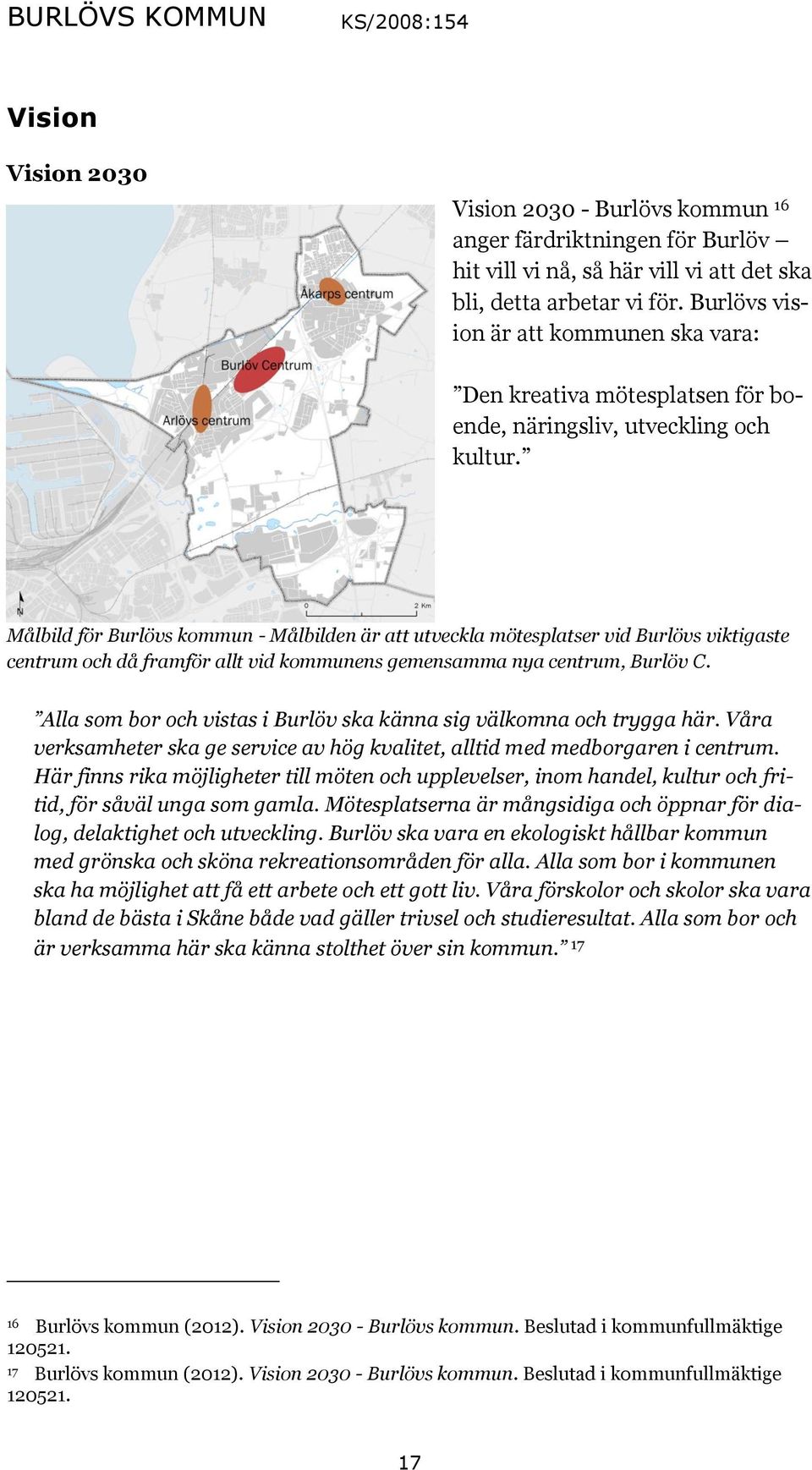 Målbild för Burlövs kommun - Målbilden är att utveckla mötesplatser vid Burlövs viktigaste centrum och då framför allt vid kommunens gemensamma nya centrum, Burlöv C.