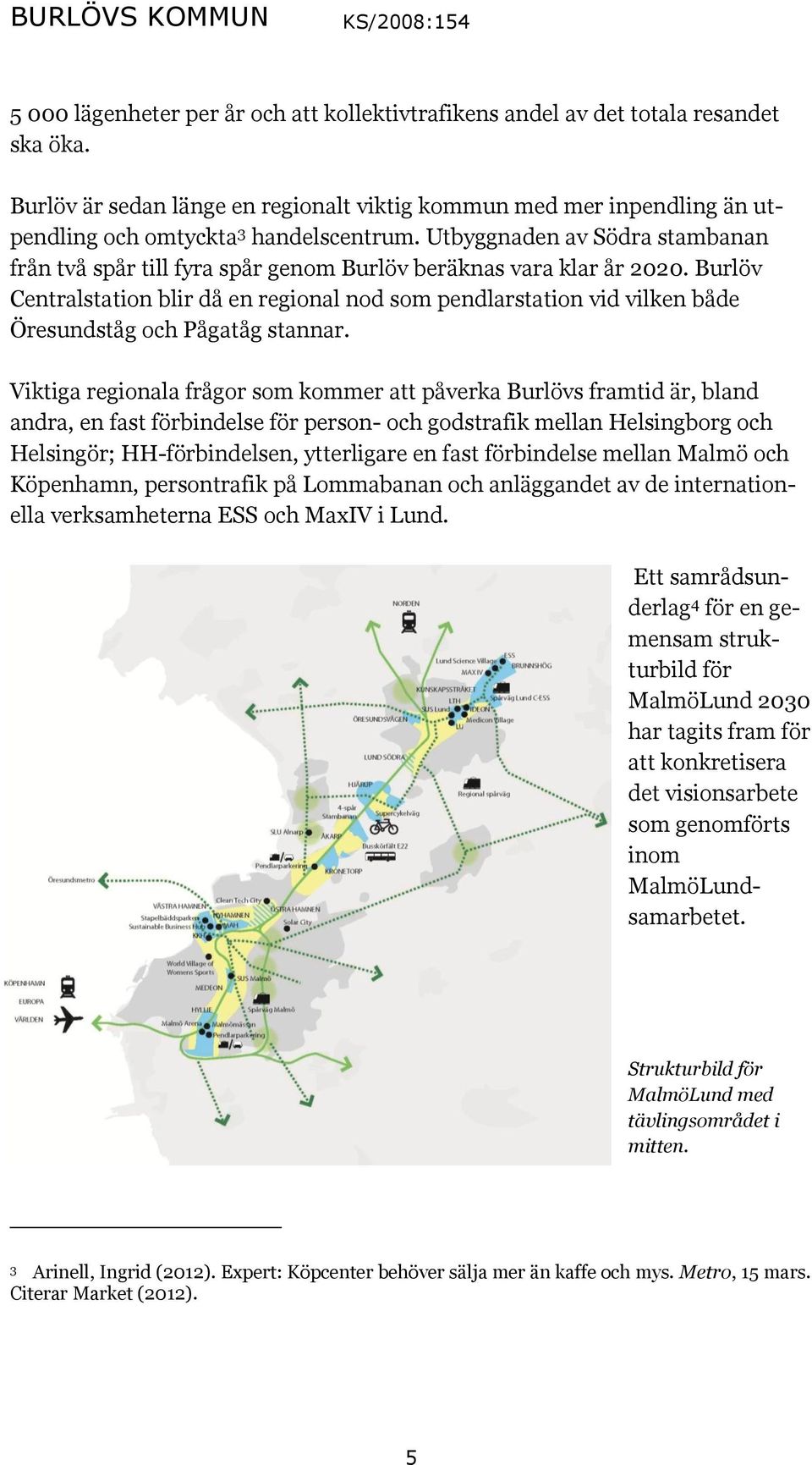 Utbyggnaden av Södra stambanan från två spår till fyra spår genom Burlöv beräknas vara klar år 2020.