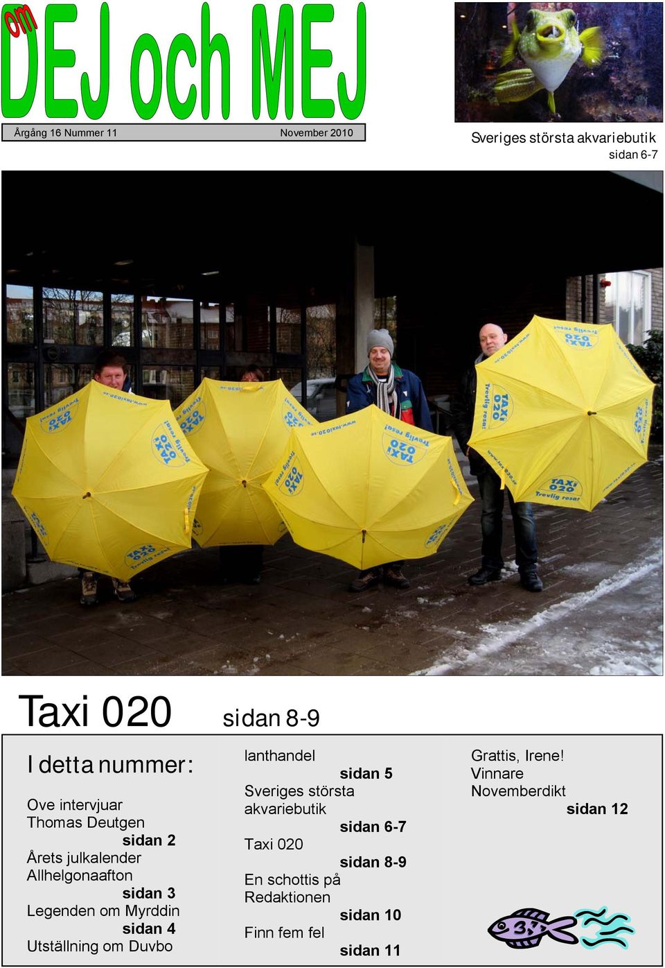 Myrddin sidan 4 Utställning om Duvbo lanthandel sidan 5 Sveriges största akvariebutik sidan 6-7 Taxi 020