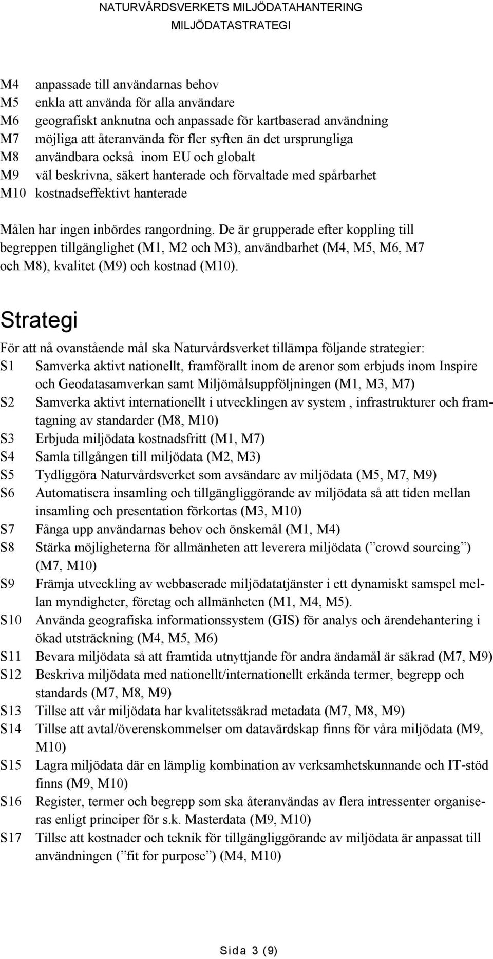 De är grupperade efter koppling till begreppen tillgänglighet (M1, M2 och M3), användbarhet (M4, M5, M6, M7 och M8), kvalitet (M9) och kostnad.