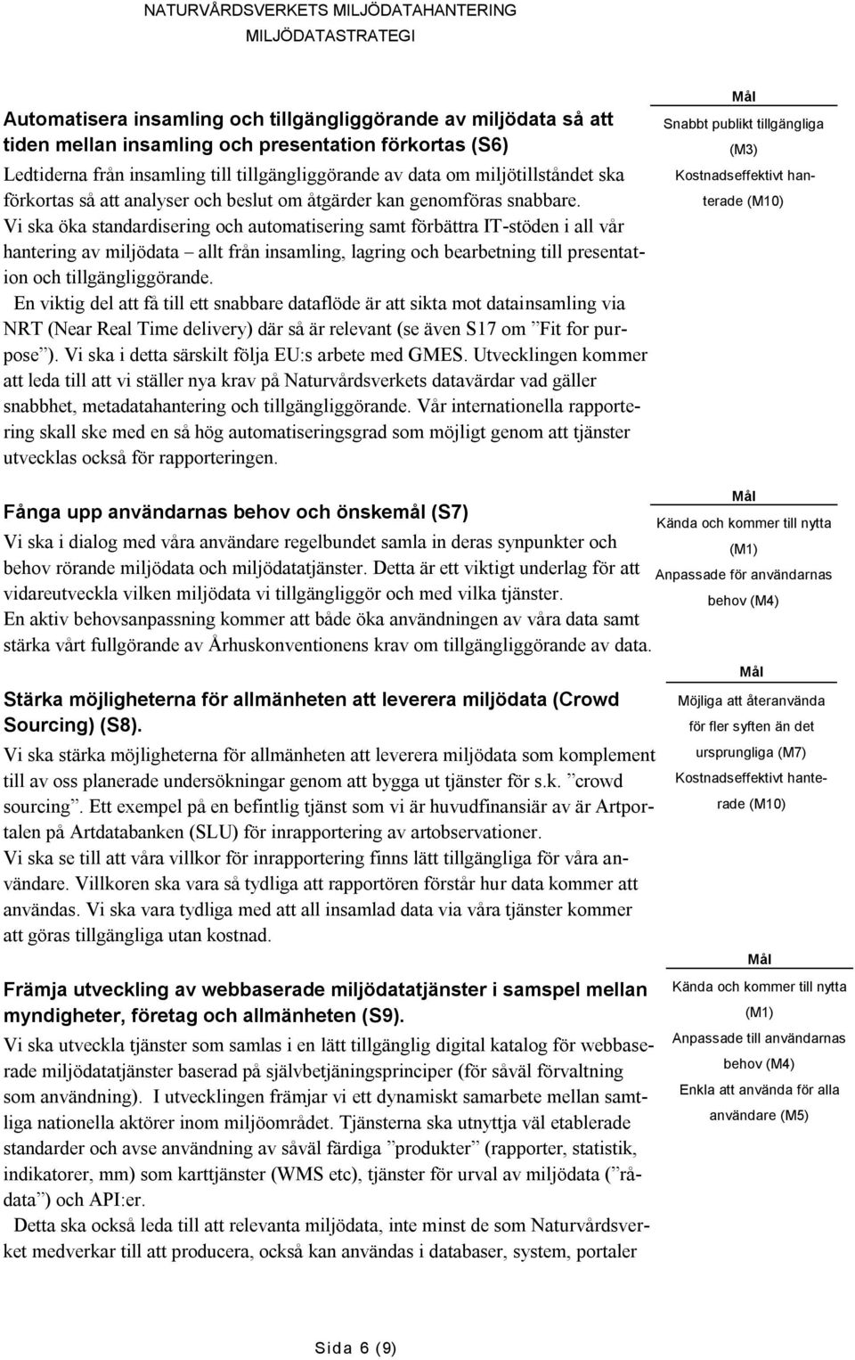 Vi ska öka standardisering och automatisering samt förbättra IT-stöden i all vår hantering av miljödata allt från insamling, lagring och bearbetning till presentation och tillgängliggörande.