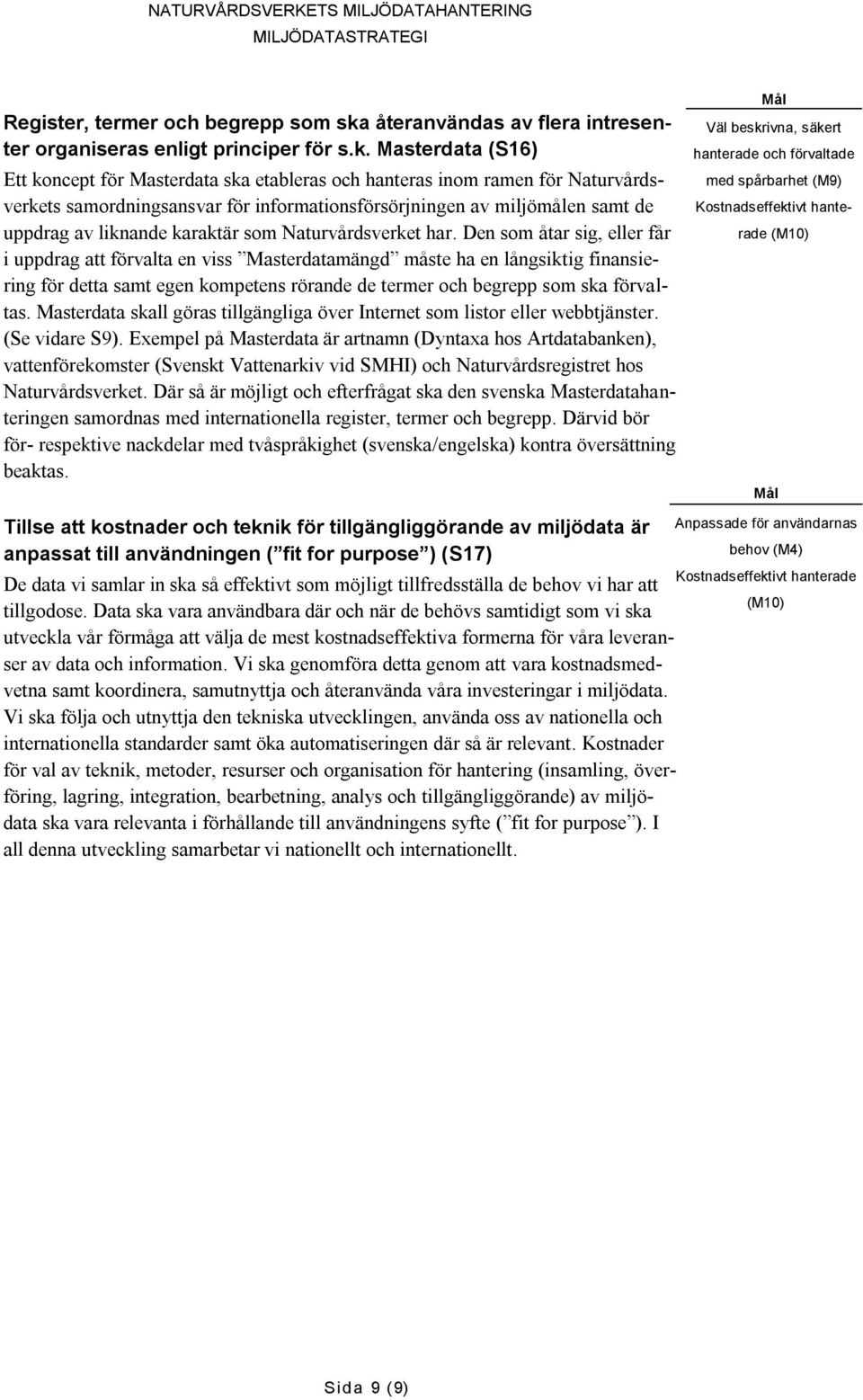 Masterdata (S16) Ett koncept för Masterdata ska etableras och hanteras inom ramen för Naturvårdsverkets samordningsansvar för informationsförsörjningen av miljömålen samt de uppdrag av liknande