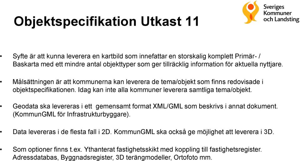 Idag kan inte alla kommuner leverera samtliga tema/objekt. Geodata ska levereras i ett gemensamt format XML/GML som beskrivs i annat dokument. (KommunGML för Infrastrukturbyggare).