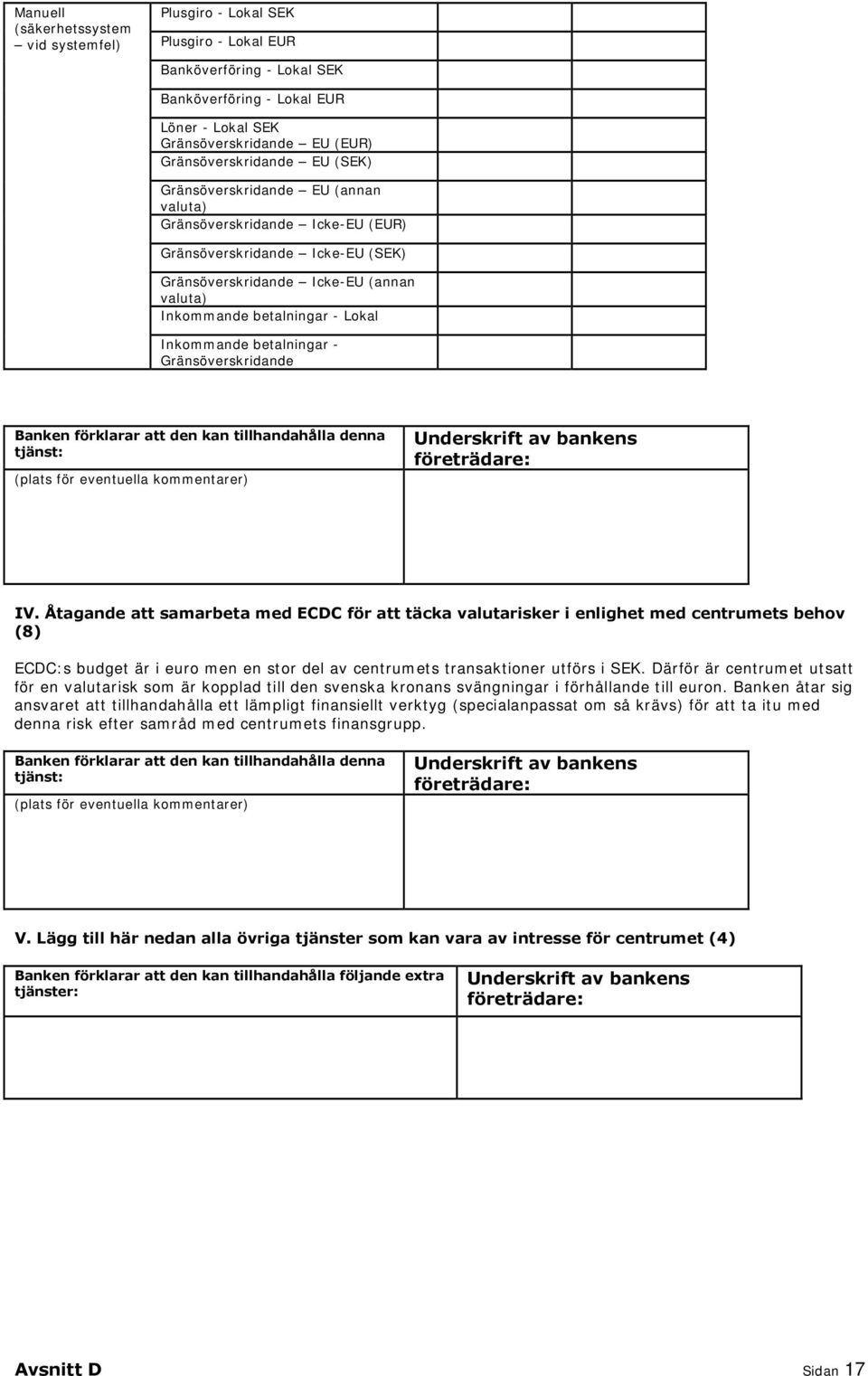 Lokal Inkommande betalningar - Gränsöverskridande Banken förklarar att den kan tillhandahålla denna tjänst: (plats för eventuella kommentarer) Underskrift av bankens företrädare: IV.