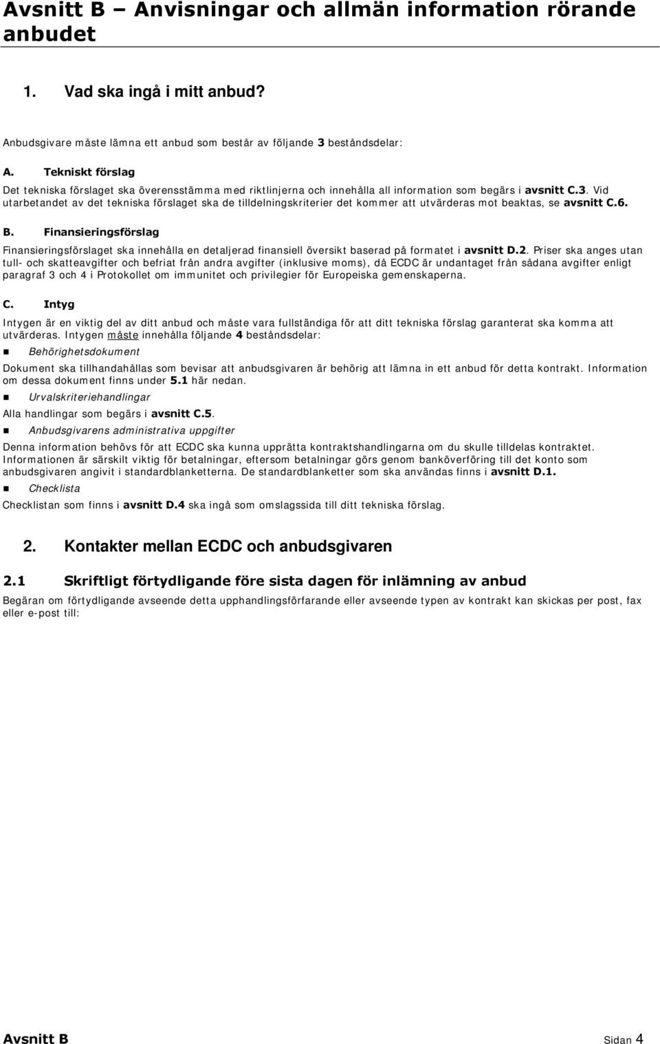 Vid utarbetandet av det tekniska förslaget ska de tilldelningskriterier det kommer att utvärderas mot beaktas, se avsnitt C.6. B.