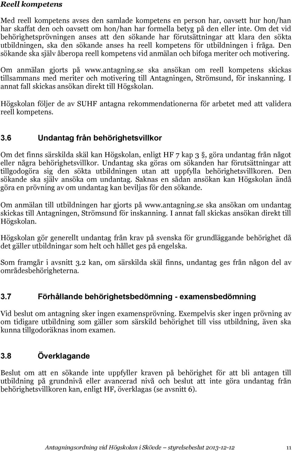 Den sökande ska själv åberopa reell kompetens vid anmälan och bifoga meriter och motivering. Om anmälan gjorts på www.antagning.