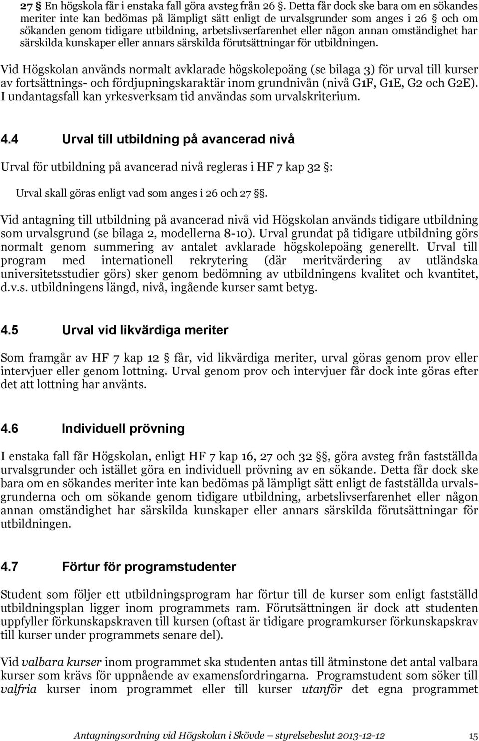 annan omständighet har särskilda kunskaper eller annars särskilda förutsättningar för utbildningen.