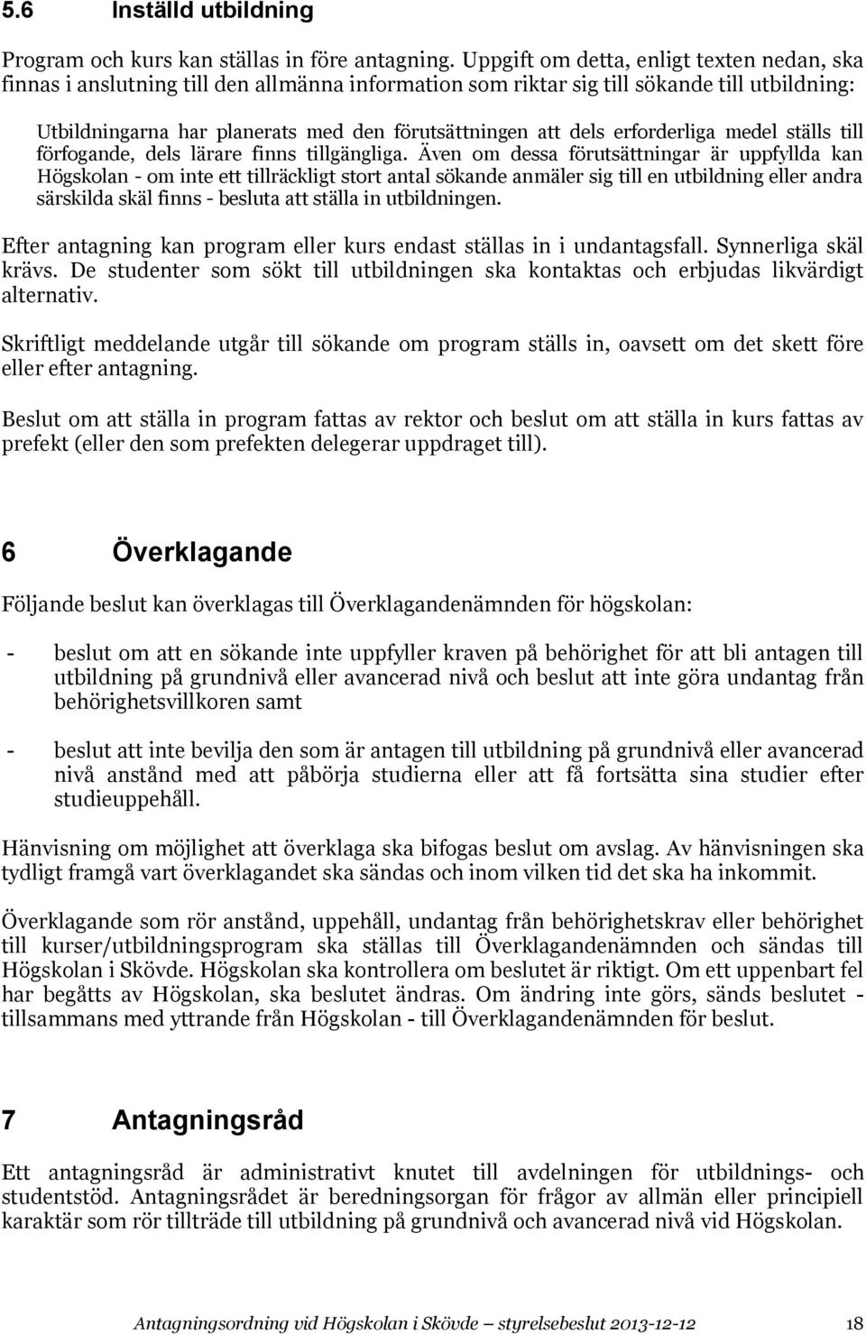 erforderliga medel ställs till förfogande, dels lärare finns tillgängliga.
