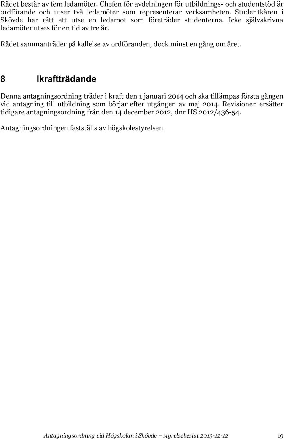 Rådet sammanträder på kallelse av ordföranden, dock minst en gång om året.