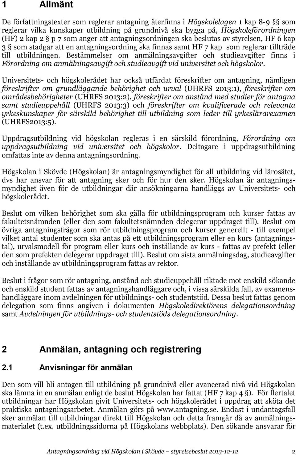 Bestämmelser om anmälningsavgifter och studieavgifter finns i Förordning om anmälningsavgift och studieavgift vid universitet och högskolor.