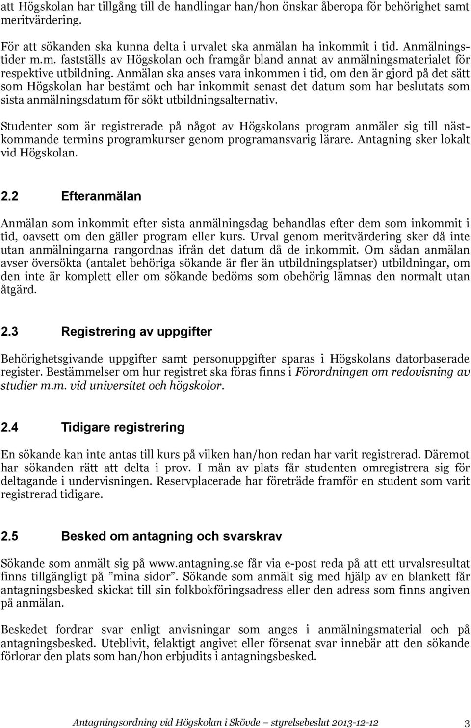 utbildningsalternativ. Studenter som är registrerade på något av Högskolans program anmäler sig till nästkommande termins programkurser genom programansvarig lärare.
