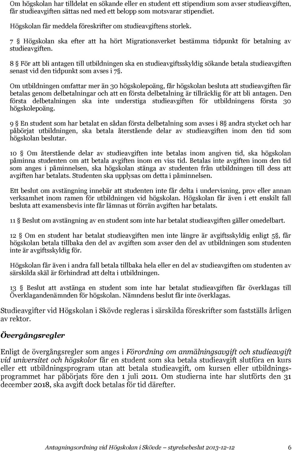 8 För att bli antagen till utbildningen ska en studieavgiftsskyldig sökande betala studieavgiften senast vid den tidpunkt som avses i 7.