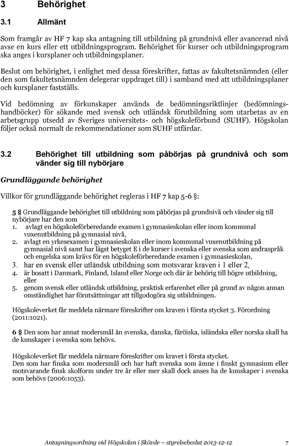 Beslut om behörighet, i enlighet med dessa föreskrifter, fattas av fakultetsnämnden (eller den som fakultetsnämnden delegerar uppdraget till) i samband med att utbildningsplaner och kursplaner
