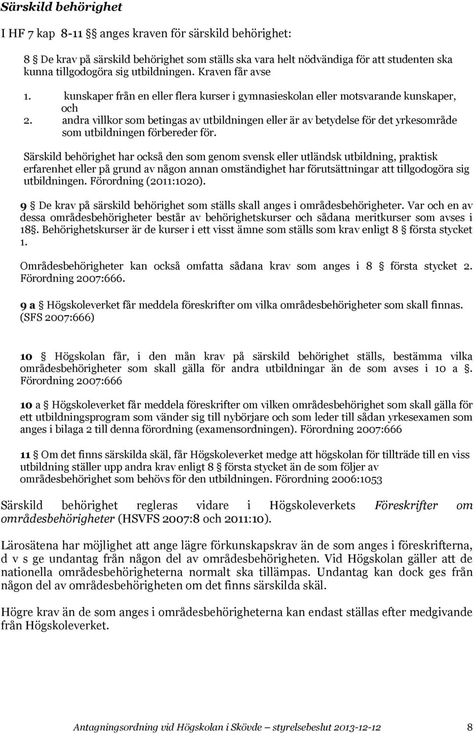 andra villkor som betingas av utbildningen eller är av betydelse för det yrkesområde som utbildningen förbereder för.