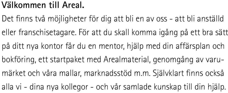 För att du skall komma igång på ett bra sätt på ditt nya kontor får du en mentor, hjälp med din