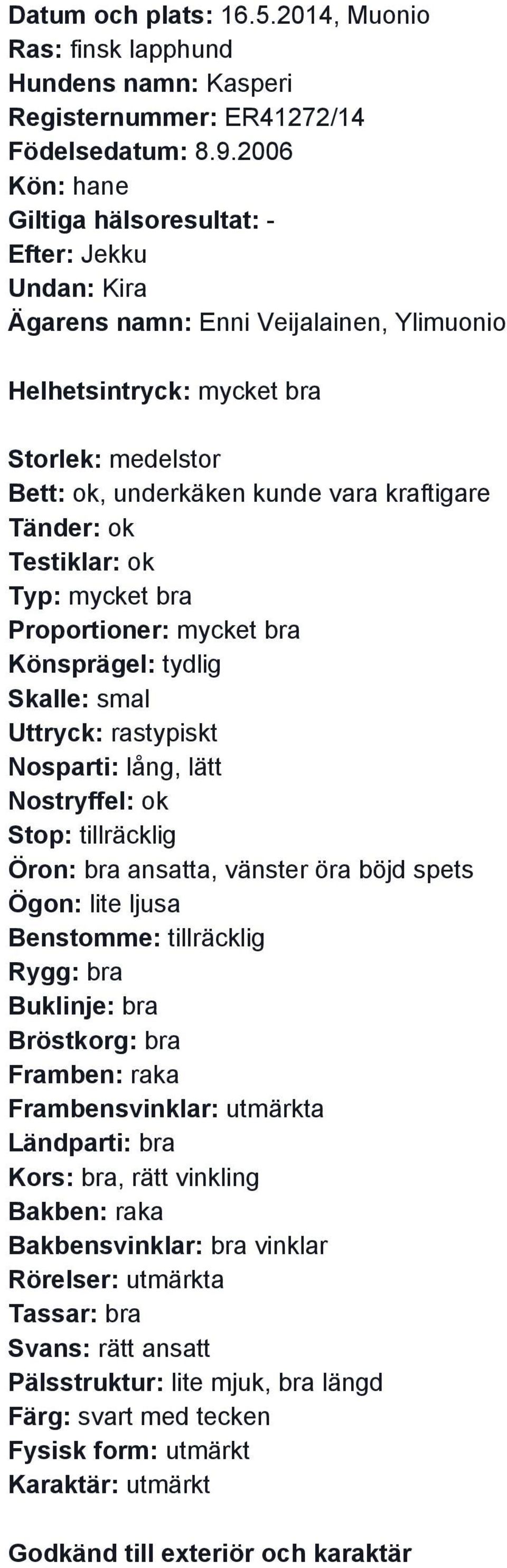 Proportioner: mycket bra Skalle: smal Uttryck: rastypiskt Nosparti: lång, lätt Stop: tillräcklig Öron: bra ansatta, vänster öra böjd spets Ögon: lite ljusa Benstomme: