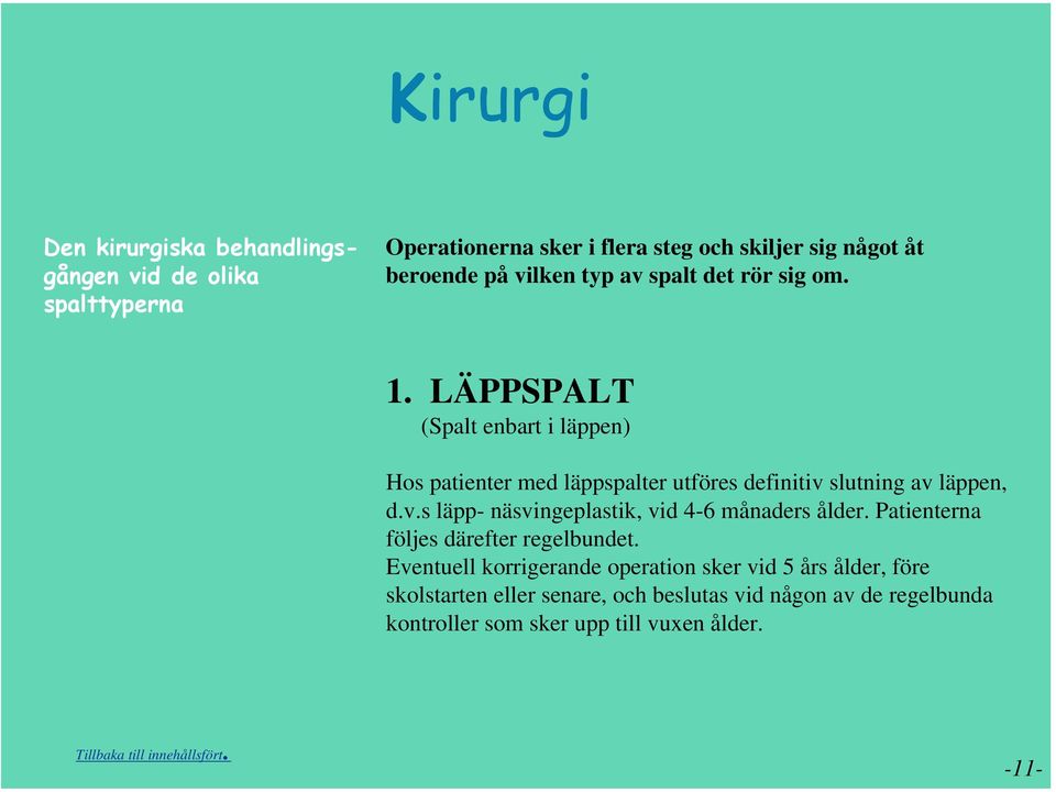 LÄPPSPALT (Spalt enbart i läppen) Hos patienter med läppspalter utföres definitiv slutning av läppen, d.v.s läpp- näsvingeplastik, vid 4-6 månaders ålder.