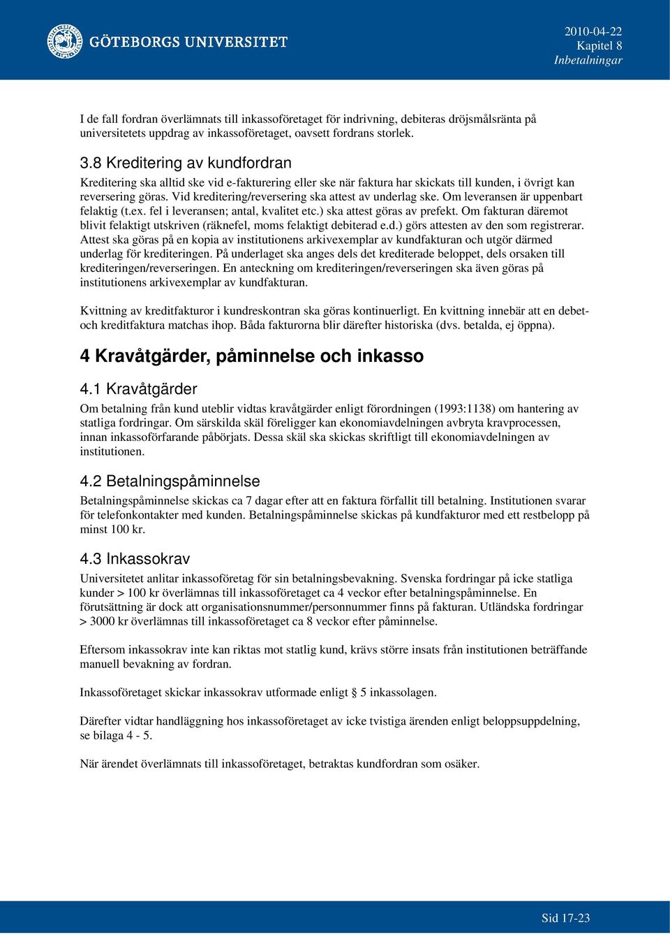 Vid kreditering/reversering ska attest av underlag ske. Om leveransen är uppenbart felaktig (t.ex. fel i leveransen; antal, kvalitet etc.) ska attest göras av prefekt.