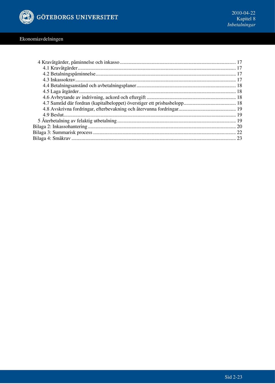 .. 18 4.8 Avskrivna fordringar, efterbevakning och återvunna fordringar... 19 4.9 Beslut... 19 5 Återbetalning av felaktig utbetalning.