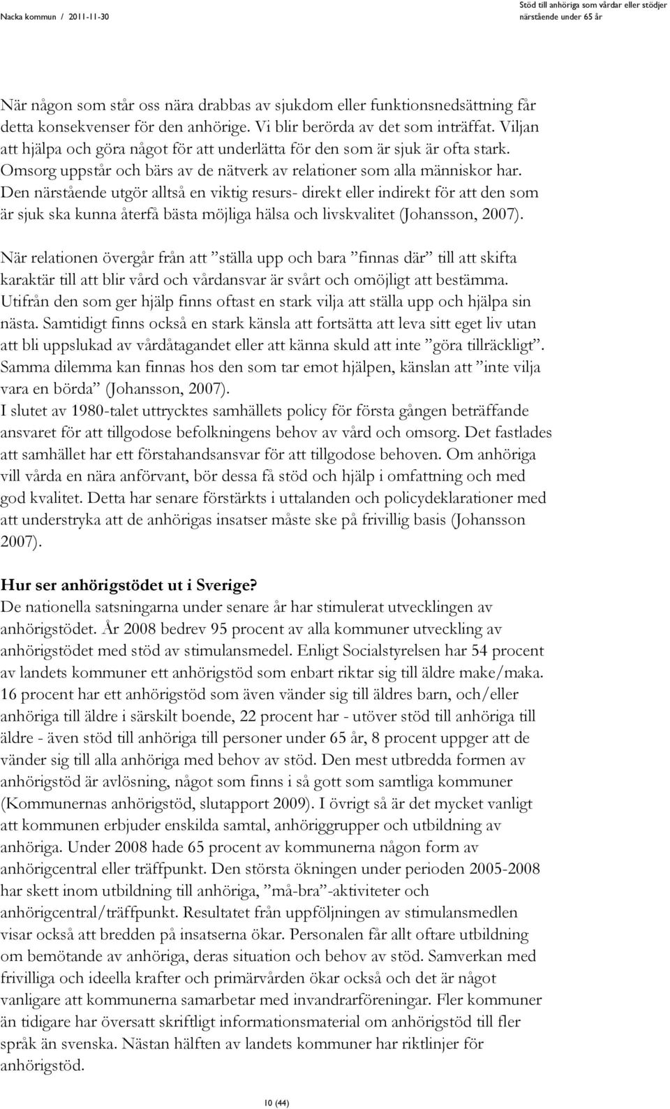 Den närstående utgör alltså en viktig resurs- direkt eller indirekt för att den som är sjuk ska kunna återfå bästa möjliga hälsa och livskvalitet (Johansson, 2007).