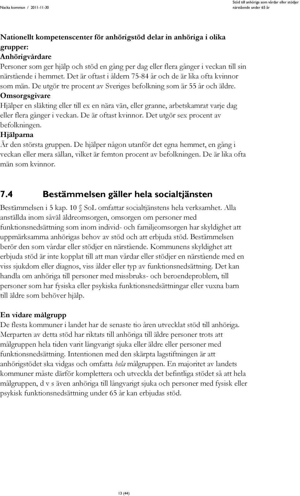 Omsorgsgivare Hjälper en släkting eller till ex en nära vän, eller granne, arbetskamrat varje dag eller flera gånger i veckan. De är oftast kvinnor. Det utgör sex procent av befolkningen.