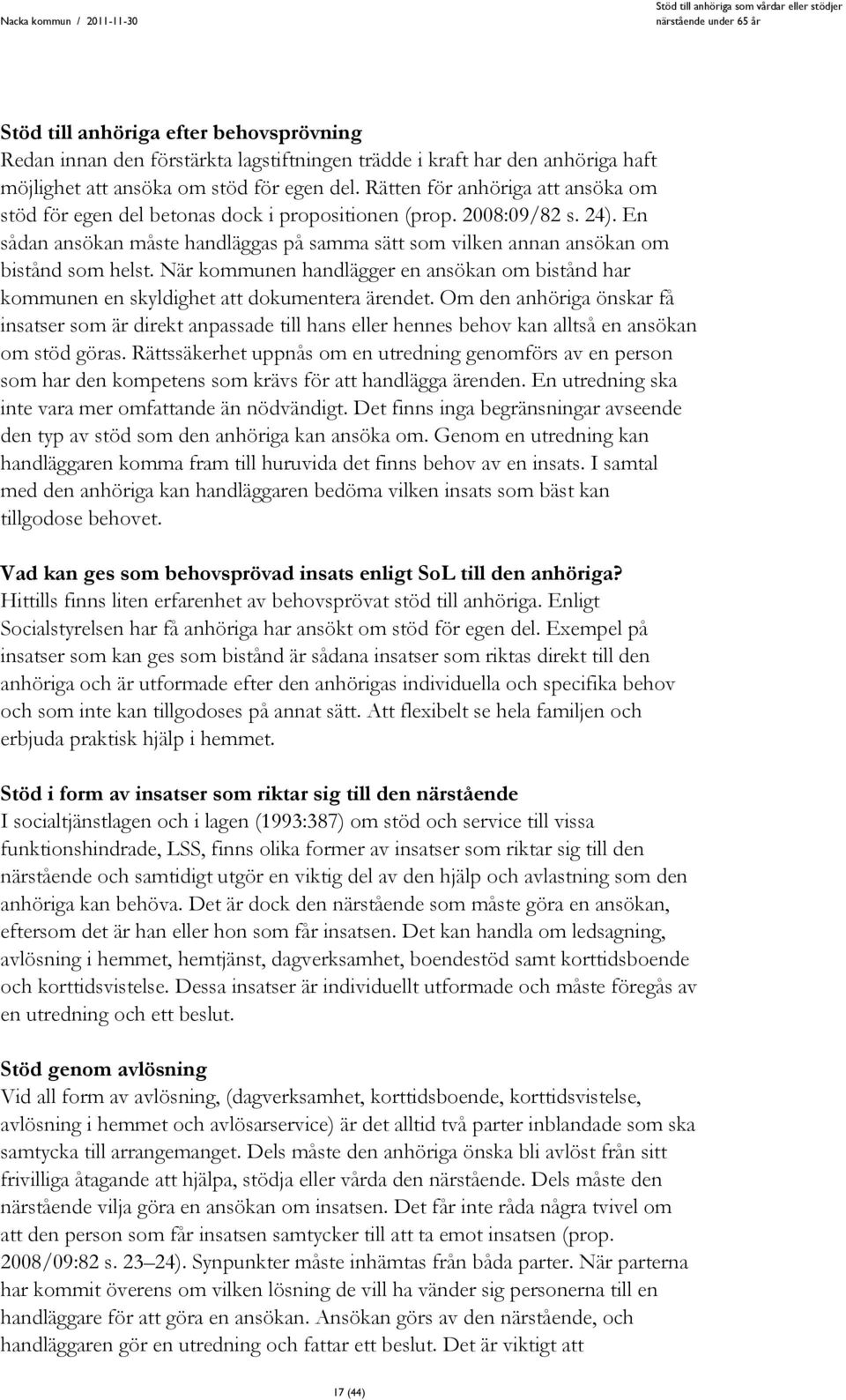 En sådan ansökan måste handläggas på samma sätt som vilken annan ansökan om bistånd som helst. När kommunen handlägger en ansökan om bistånd har kommunen en skyldighet att dokumentera ärendet.