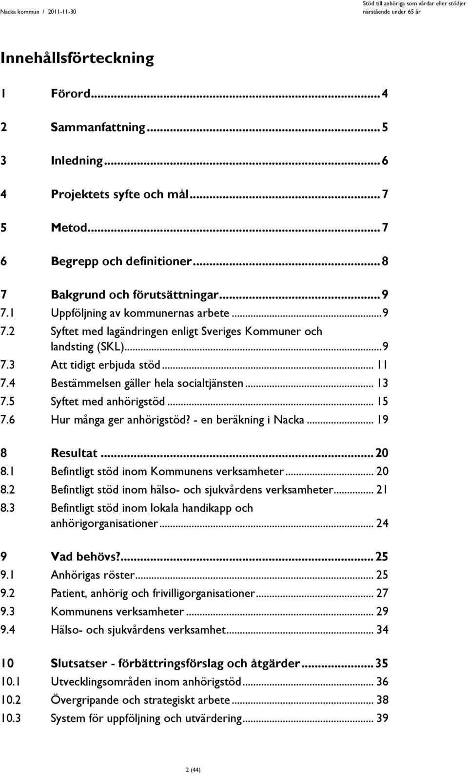 .. 13 7.5 Syftet med anhörigstöd... 15 7.6 Hur många ger anhörigstöd? - en beräkning i Nacka... 19 8 Resultat... 20 8.1 Befintligt stöd inom Kommunens verksamheter... 20 8.2 Befintligt stöd inom hälso- och sjukvårdens verksamheter.