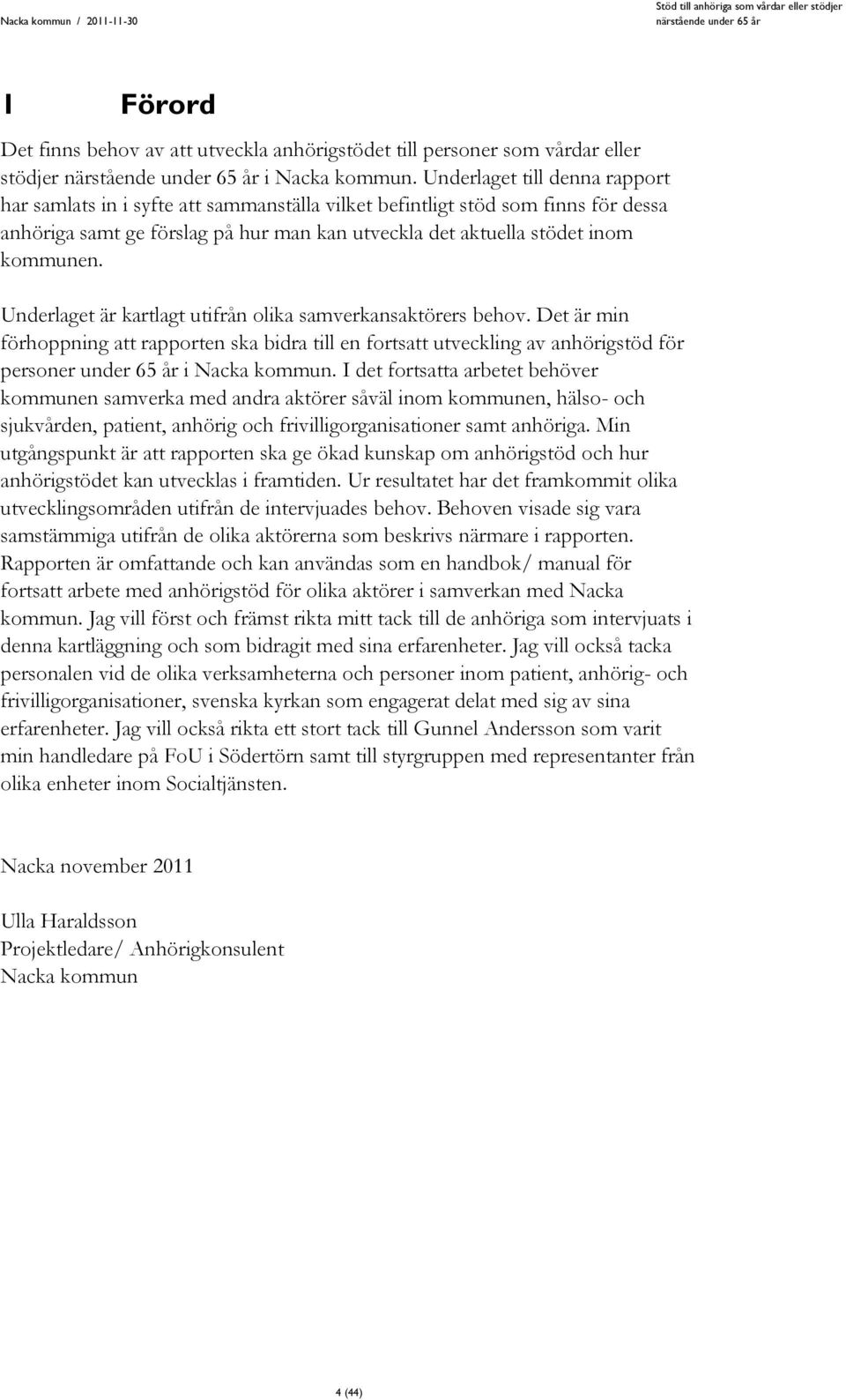 Underlaget är kartlagt utifrån olika samverkansaktörers behov. Det är min förhoppning att rapporten ska bidra till en fortsatt utveckling av anhörigstöd för personer under 65 år i Nacka kommun.