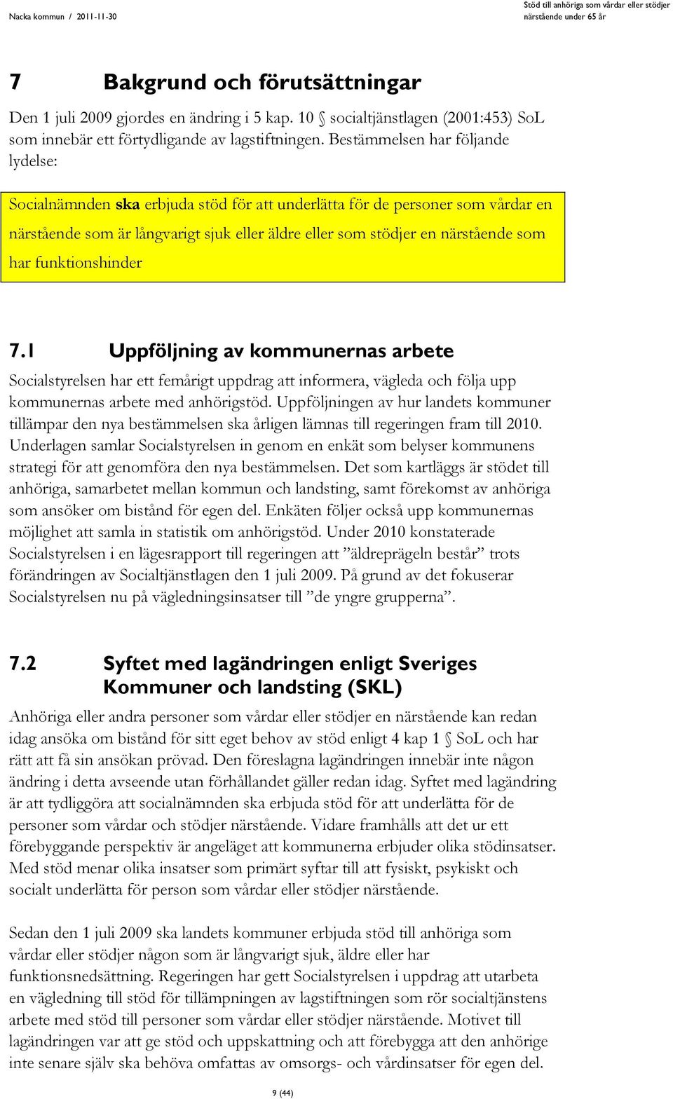 har funktionshinder 7.1 Uppföljning av kommunernas arbete Socialstyrelsen har ett femårigt uppdrag att informera, vägleda och följa upp kommunernas arbete med anhörigstöd.