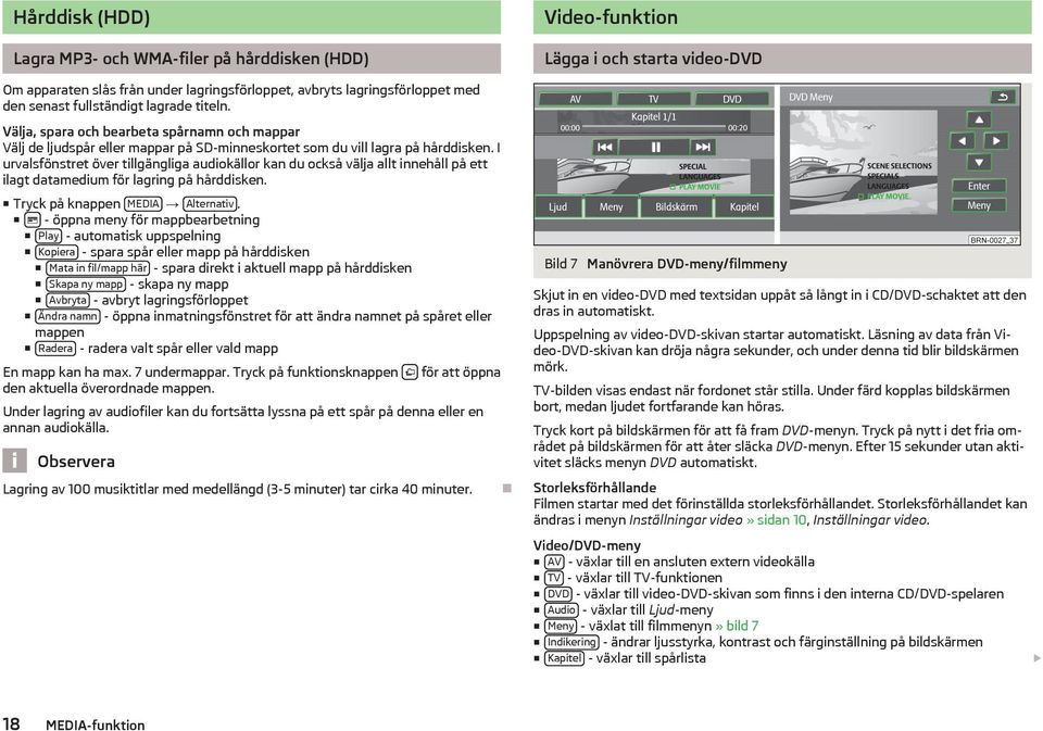 I urvalsfönstret över tillgängliga audiokällor kan du också välja allt innehåll på ett ilagt datamedium för lagring på hårddisken. Tryck på knappen MEDIA Alternativ.