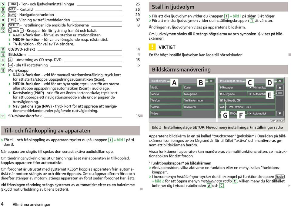 TV-funktion - för val av TV-sändare. CD/DVD-schakt 14 Bildskärm 4 - utmatning av CD resp.