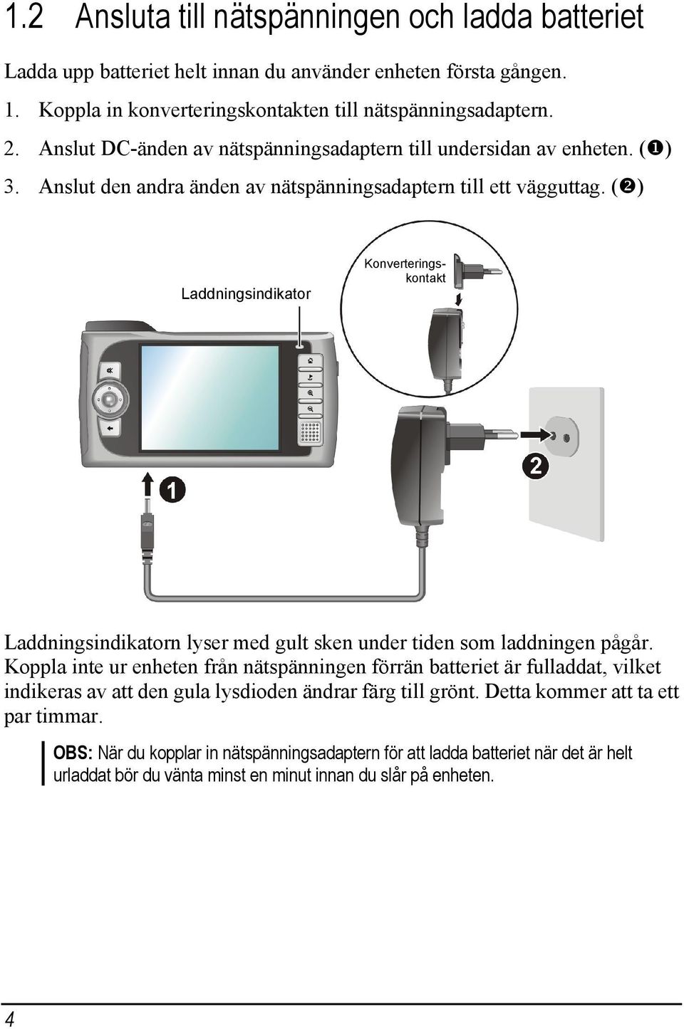 ( ) Laddningsindikator Konverteringskontakt Laddningsindikatorn lyser med gult sken under tiden som laddningen pågår.