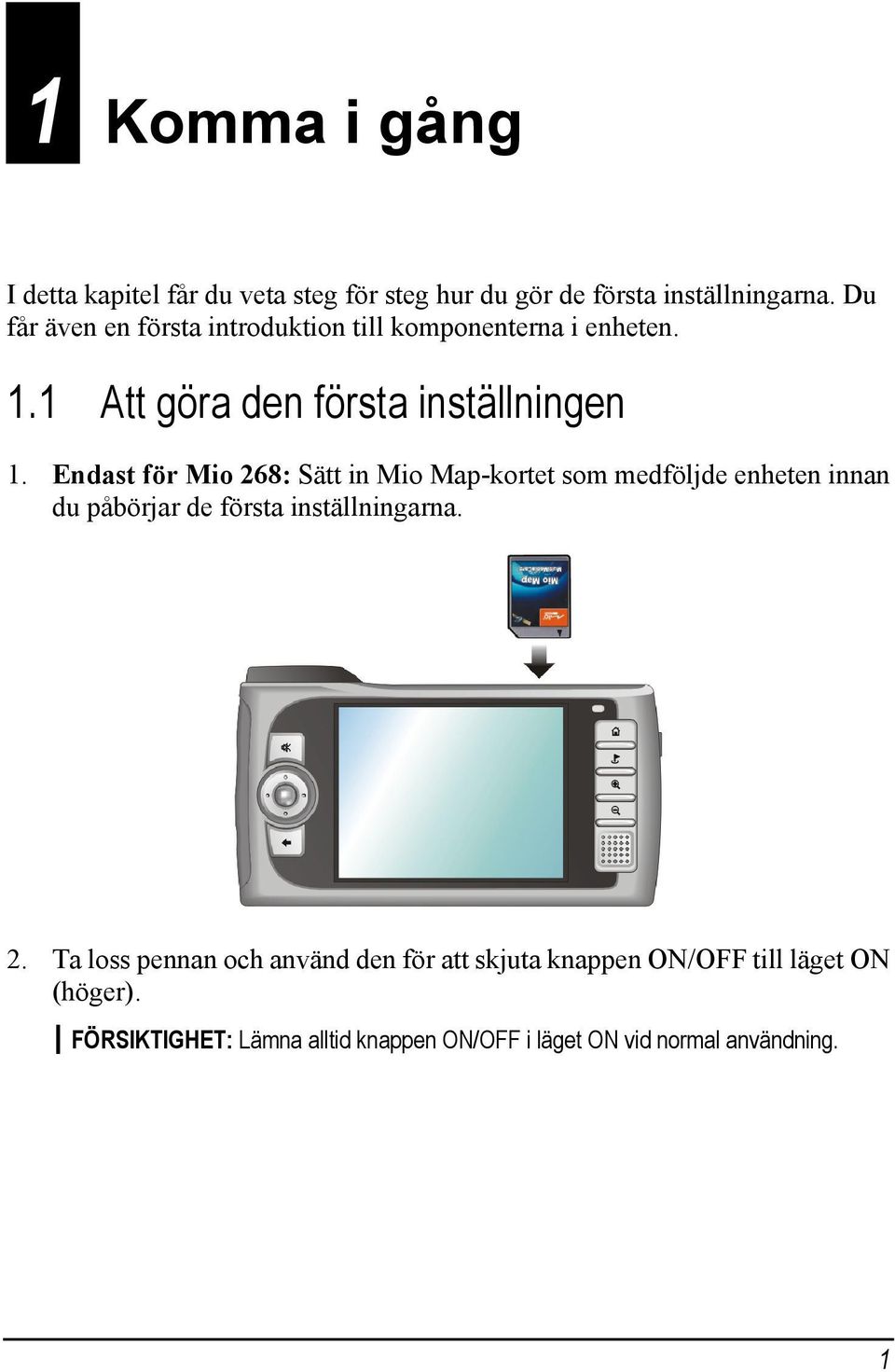 Endast för Mio 268: Sätt in Mio Map-kortet som medföljde enheten innan du påbörjar de första inställningarna. 2. Ta loss pennan och använd den för att skjuta knappen ON/OFF till läget ON (höger).