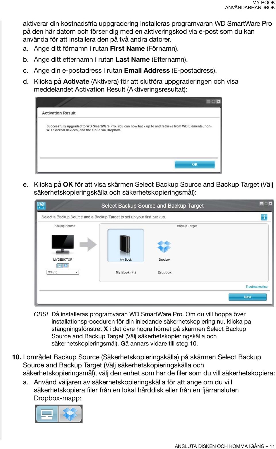 Klicka på OK för att visa skärmen Select Backup Source and Backup Target (Välj säkerhetskopieringskälla och säkerhetskopieringsmål): OBS! Då installeras programvaran WD SmartWare Pro.