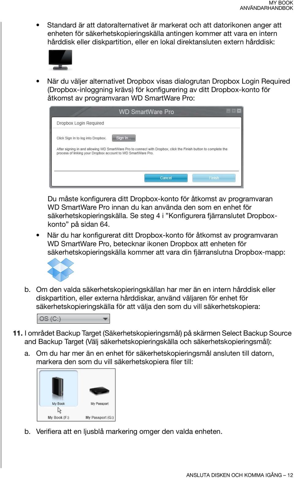 programvaran WD SmartWare Pro: Du måste konfigurera ditt Dropbox-konto för åtkomst av programvaran WD SmartWare Pro innan du kan använda den som en enhet för säkerhetskopieringskälla.