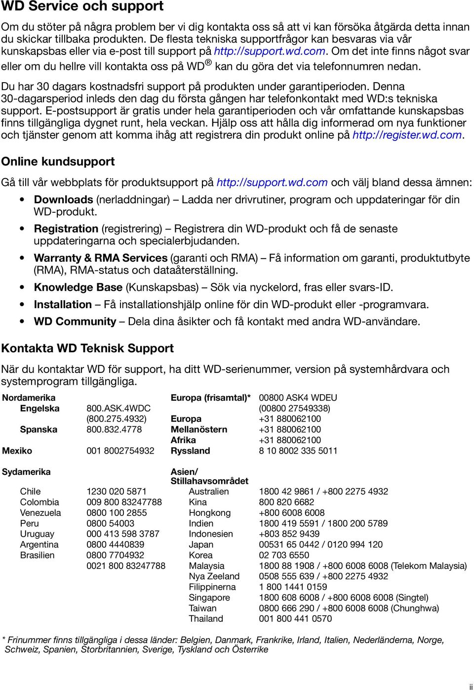 Om det inte finns något svar eller om du hellre vill kontakta oss på WD kan du göra det via telefonnumren nedan. Du har 30 dagars kostnadsfri support på produkten under garantiperioden.