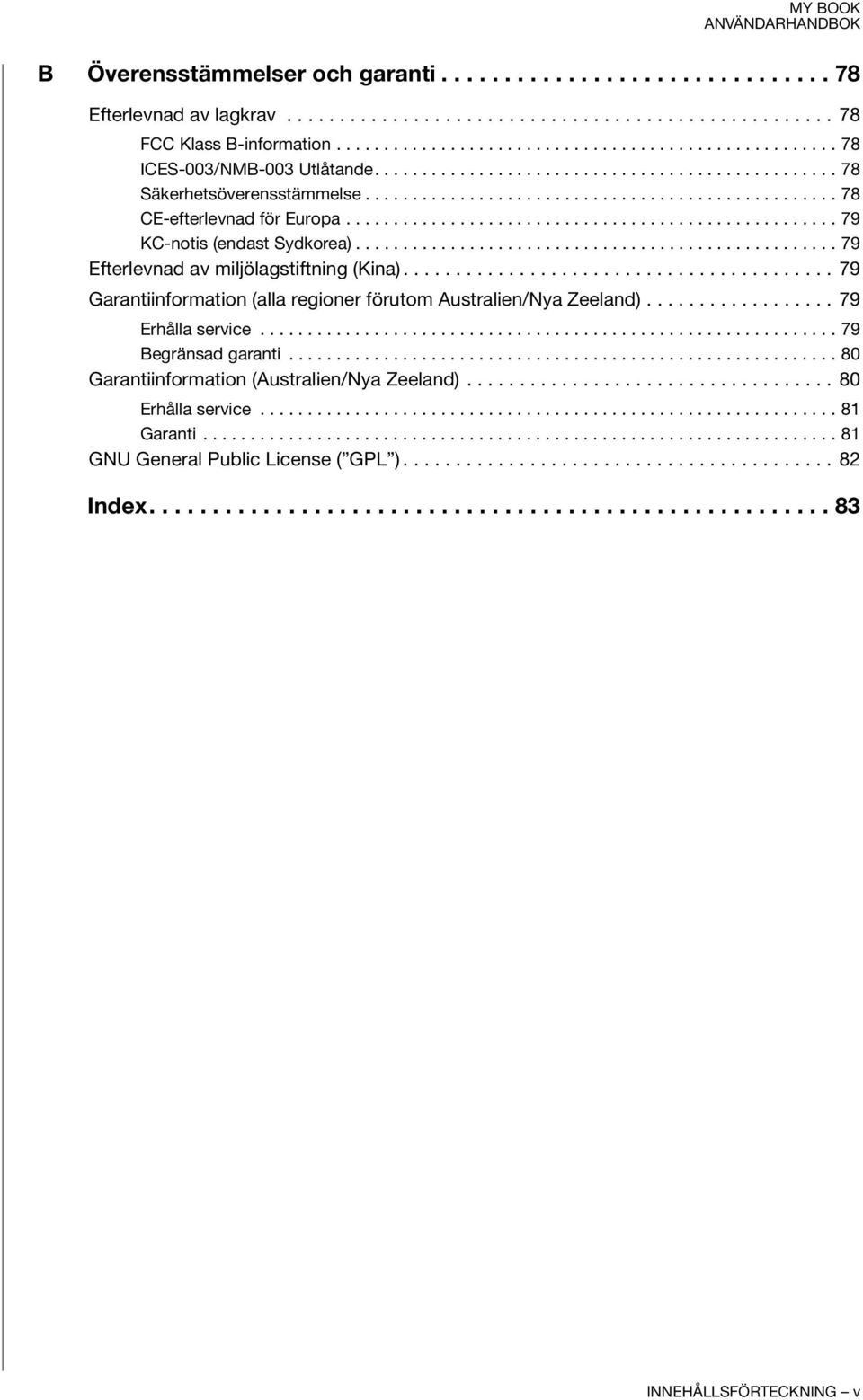 .................................................. 79 Efterlevnad av miljölagstiftning (Kina)......................................... 79 Garantiinformation (alla regioner förutom Australien/Nya Zeeland).