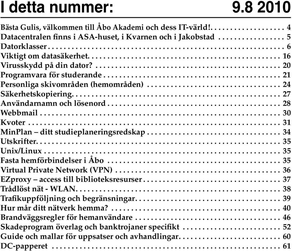 ............................................ 21 Personliga skivområden (hemområden).................................. 24 Säkerhetskopiering..................................................... 27 Användarnamn och lösenord.