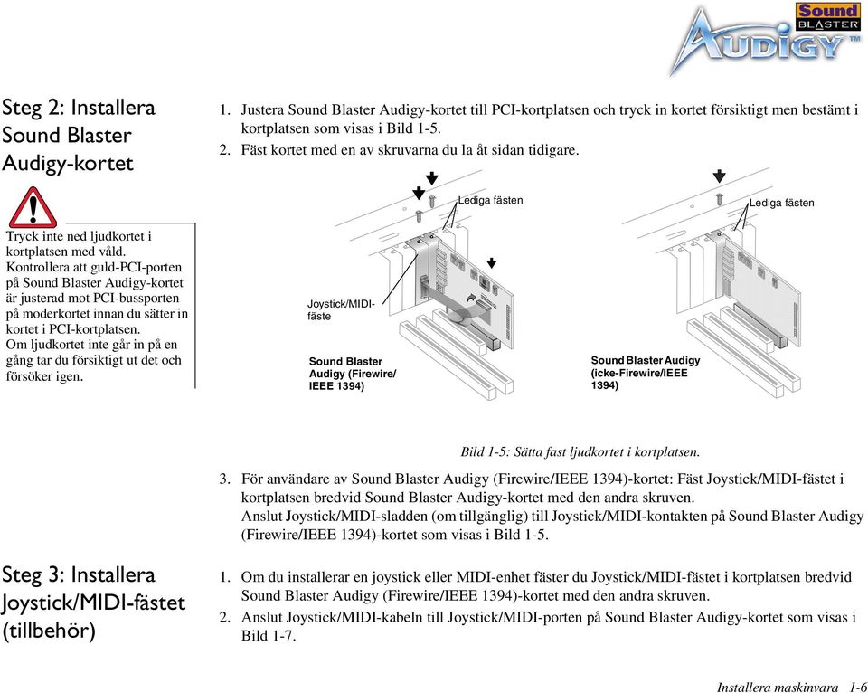 Kontrollera att guld-pci-porten på Sound Blaster Audigy-kortet är justerad mot PCI-bussporten på moderkortet innan du sätter in kortet i PCI-kortplatsen.