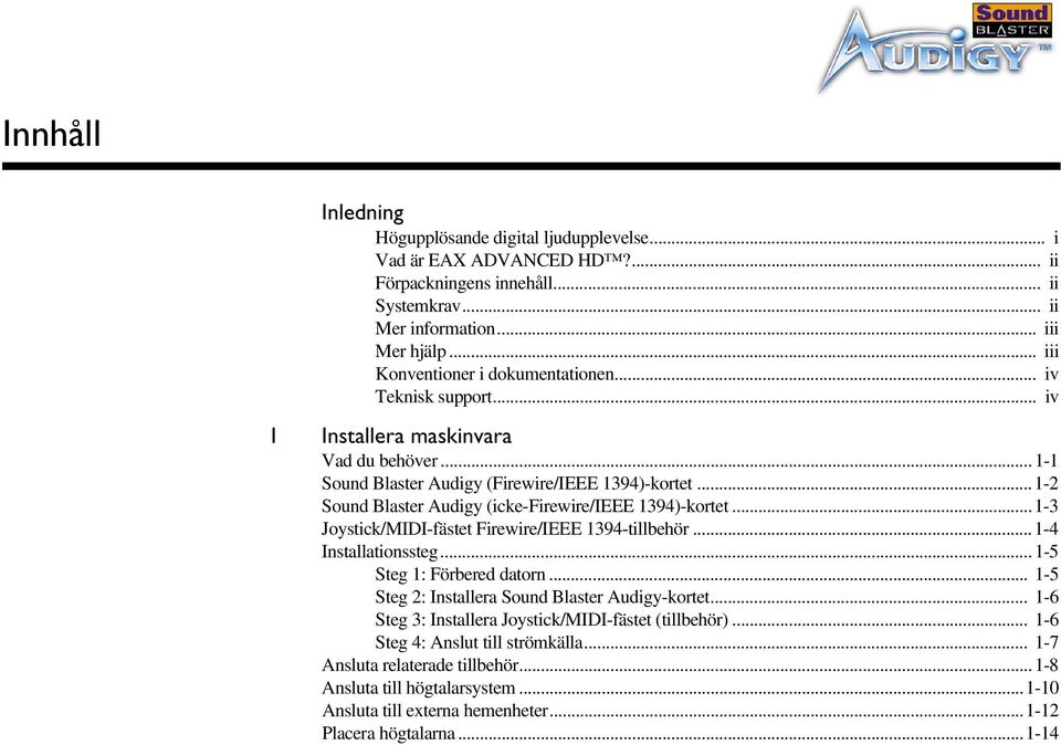 ..1-2 Sound Blaster Audigy (icke-firewire/ieee 1394)-kortet...1-3 Joystick/MIDI-fästet Firewire/IEEE 1394-tillbehör...1-4 Installationssteg...1-5 Steg 1: Förbered datorn.