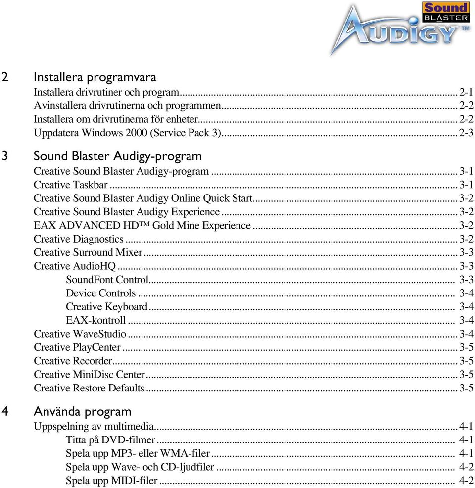 ..3-2 EAX ADVANCED HD Gold Mine Experience...3-2 Creative Diagnostics...3-2 Creative Surround Mixer...3-3 Creative AudioHQ...3-3 SoundFont Control... 3-3 Device Controls... 3-4 Creative Keyboard.