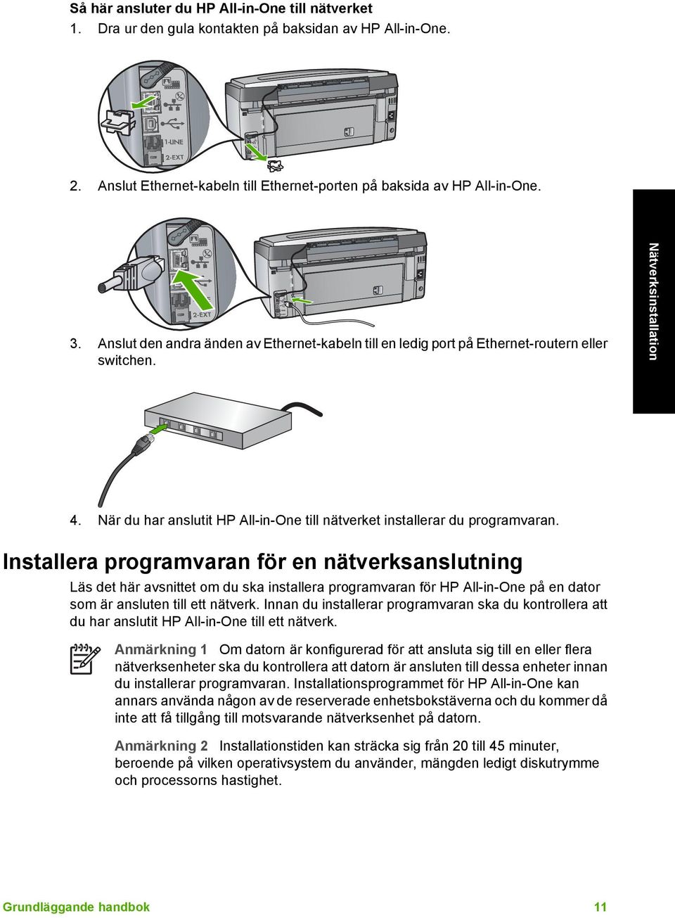 När du har anslutit HP All-in-One till nätverket installerar du programvaran.