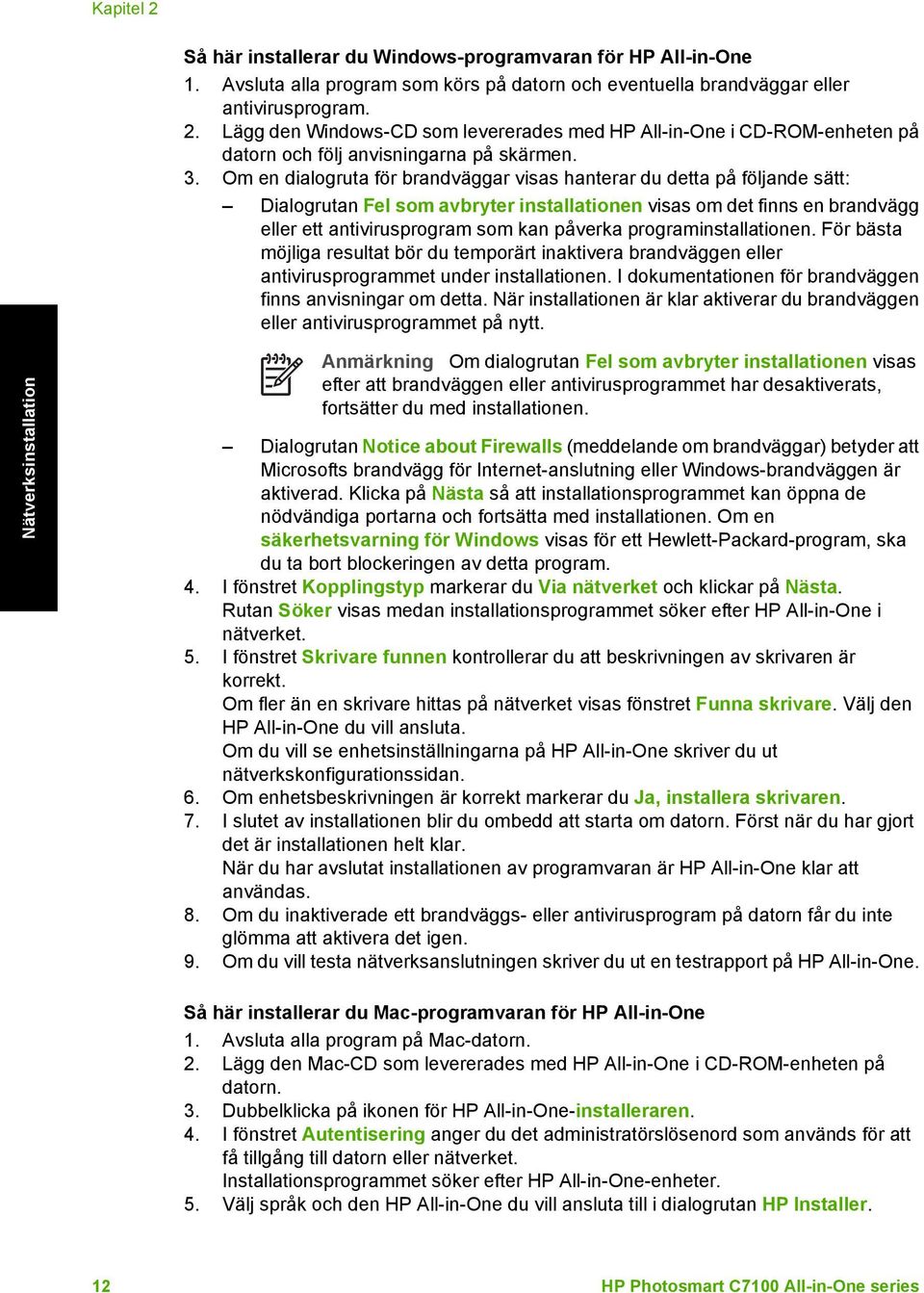 programinstallationen. För bästa möjliga resultat bör du temporärt inaktivera brandväggen eller antivirusprogrammet under installationen. I dokumentationen för brandväggen finns anvisningar om detta.