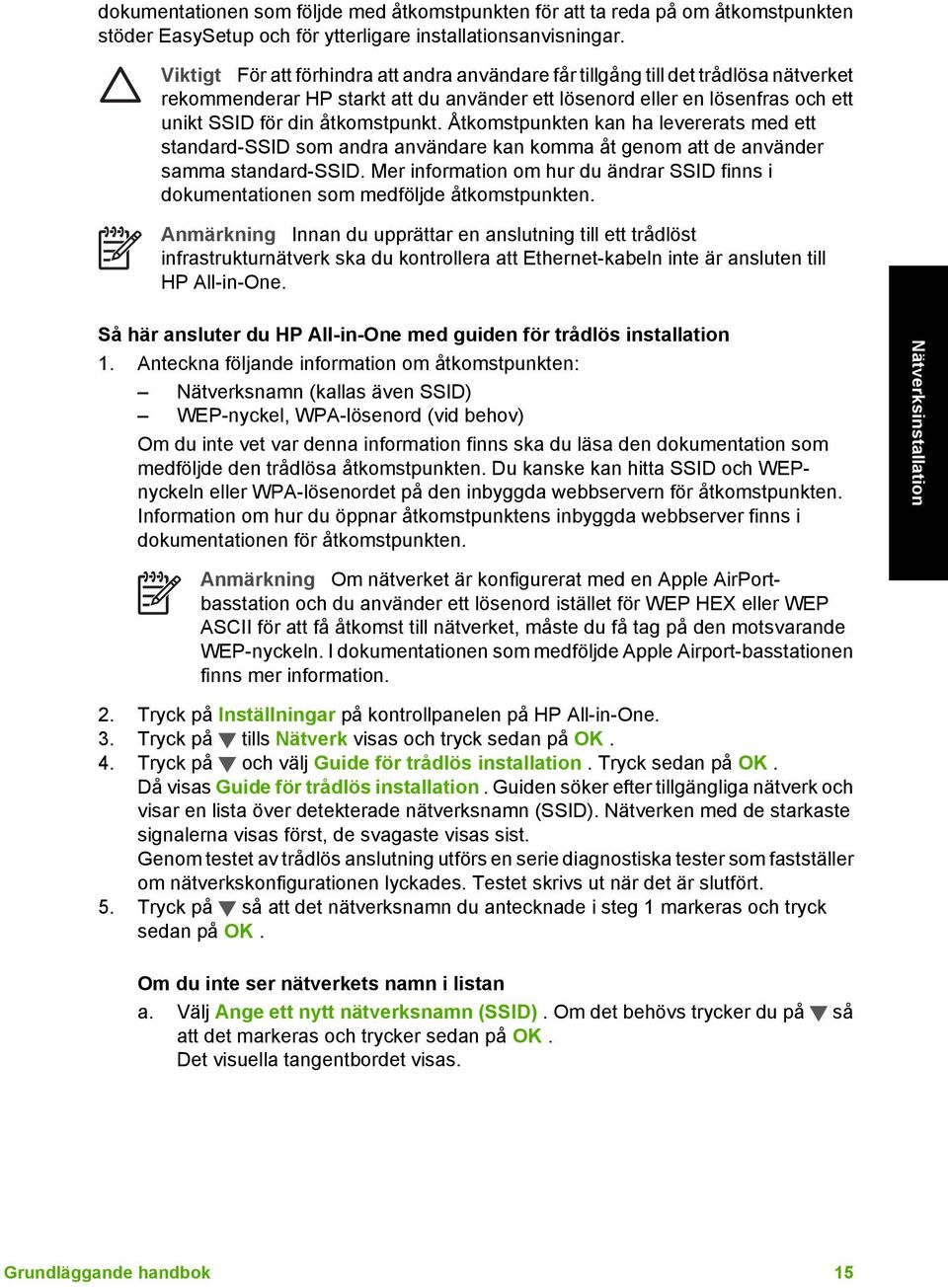 Åtkomstpunkten kan ha levererats med ett standard-ssid som andra användare kan komma åt genom att de använder samma standard-ssid.