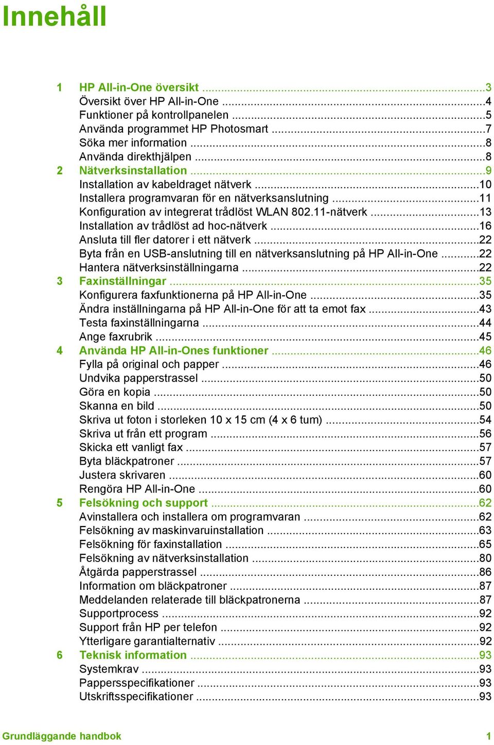 ..13 Installation av trådlöst ad hoc-nätverk...16 Ansluta till fler datorer i ett nätverk...22 Byta från en USB-anslutning till en nätverksanslutning på HP All-in-One.